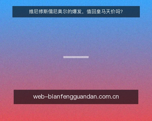 维尼修斯儒尼奥尔的爆发,值回皇马天价吗?